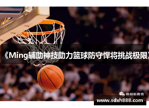 《Ming辅助神技助力篮球防守悍将挑战极限》
