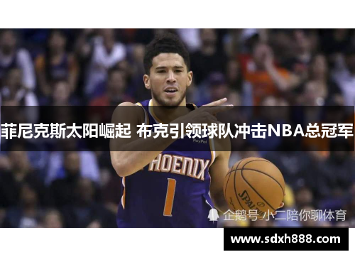 菲尼克斯太阳崛起 布克引领球队冲击NBA总冠军